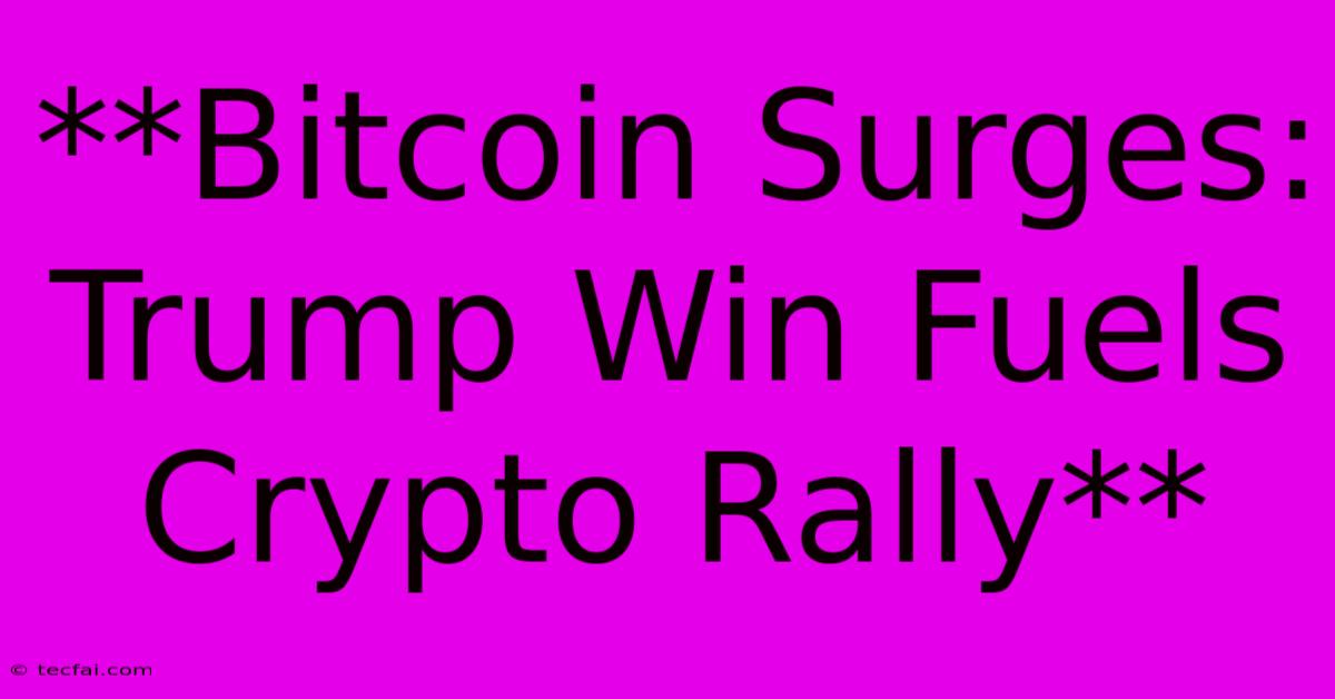 **Bitcoin Surges: Trump Win Fuels Crypto Rally**