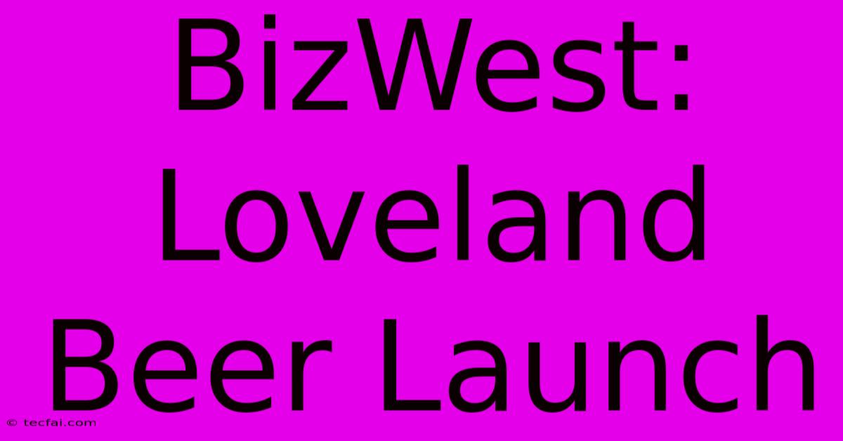 BizWest: Loveland Beer Launch