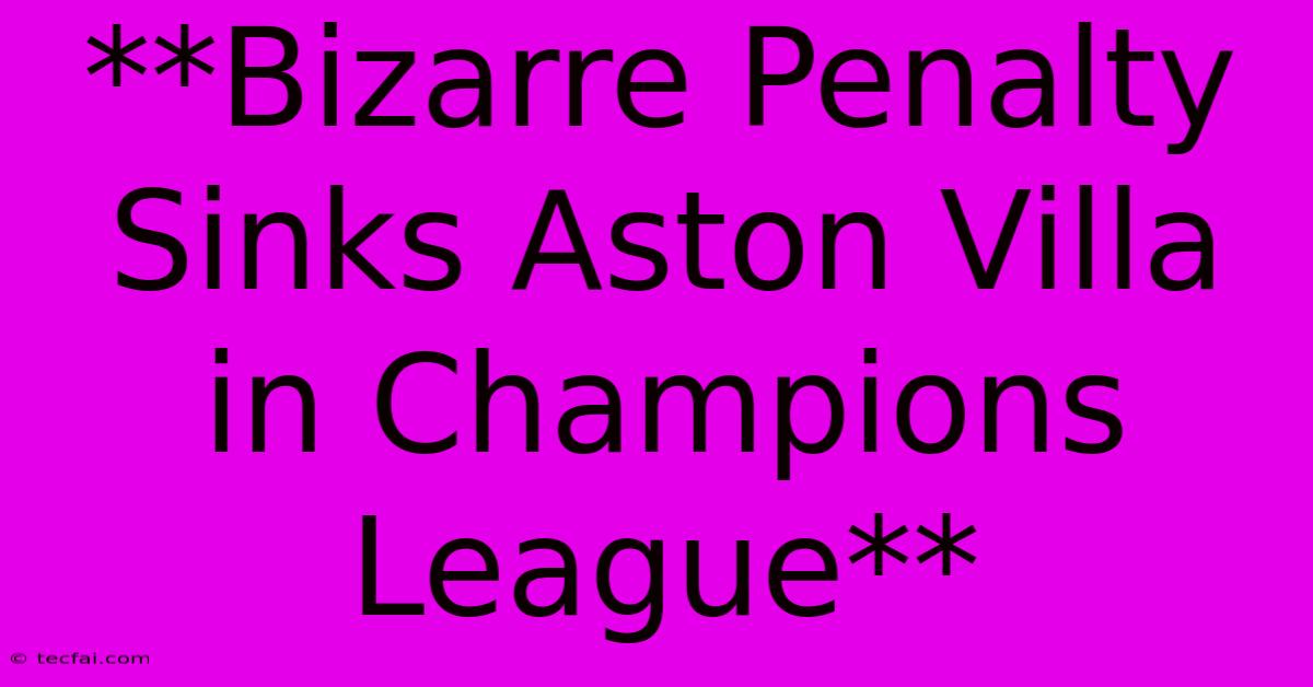 **Bizarre Penalty Sinks Aston Villa In Champions League**