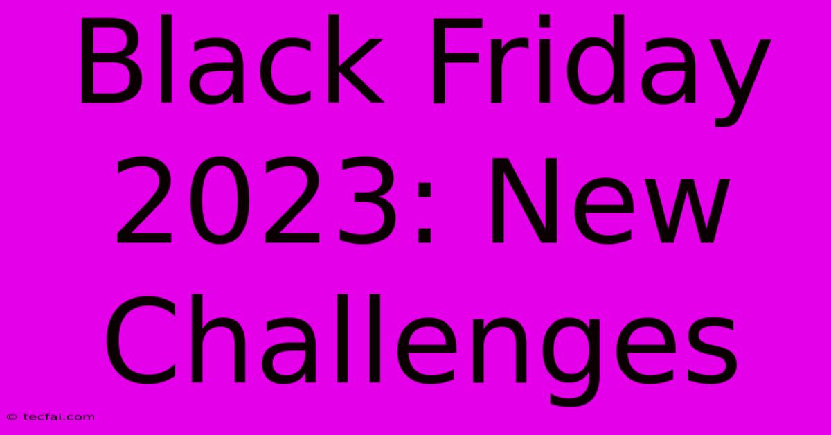 Black Friday 2023: New Challenges