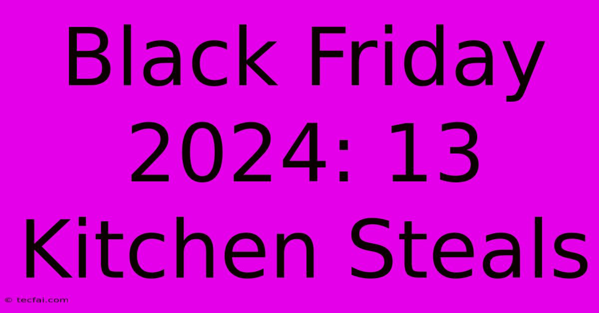 Black Friday 2024: 13 Kitchen Steals