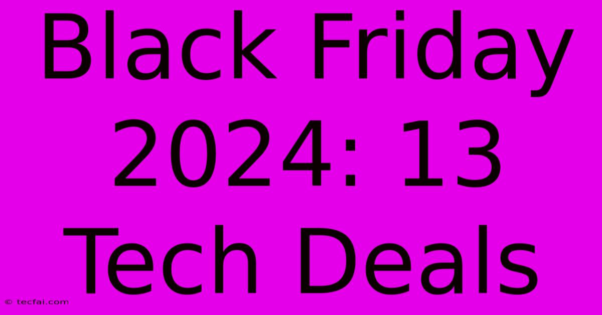 Black Friday 2024: 13 Tech Deals