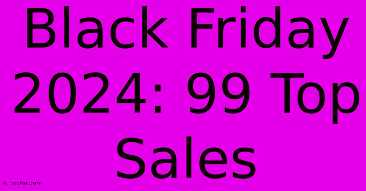 Black Friday 2024: 99 Top Sales