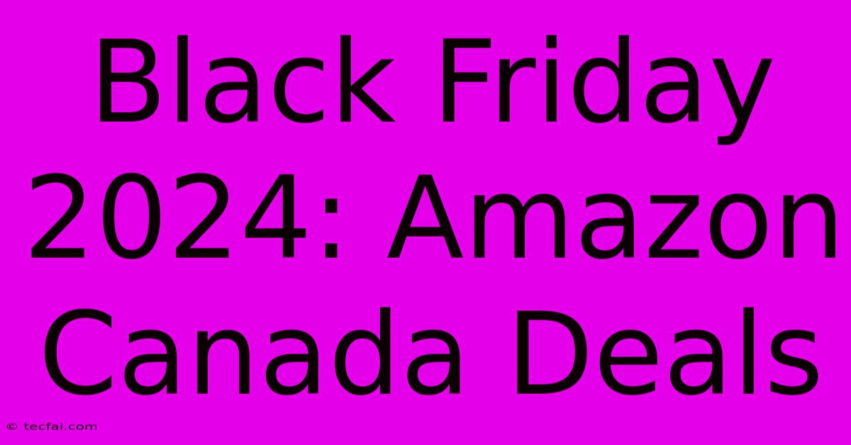 Black Friday 2024: Amazon Canada Deals