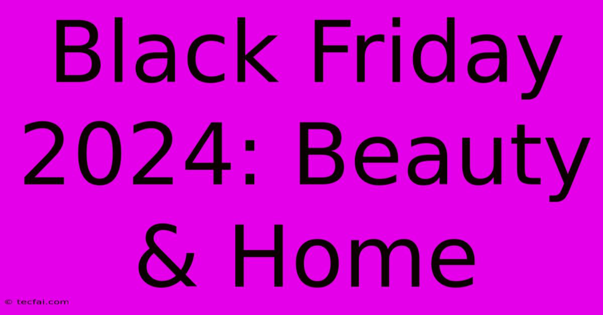 Black Friday 2024: Beauty & Home