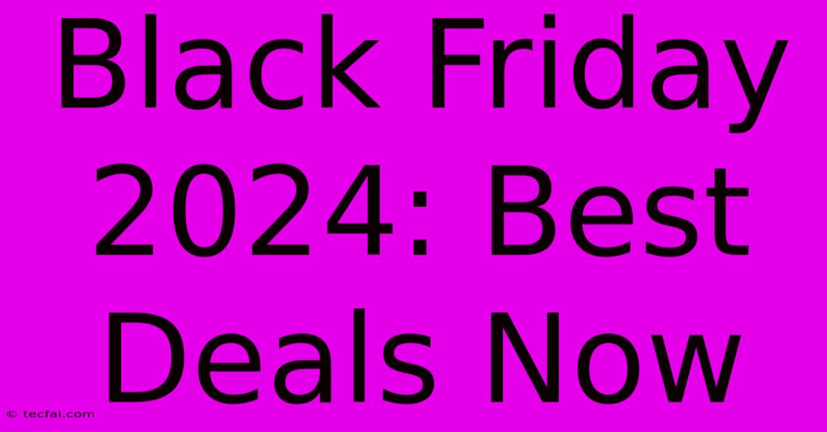 Black Friday 2024: Best Deals Now