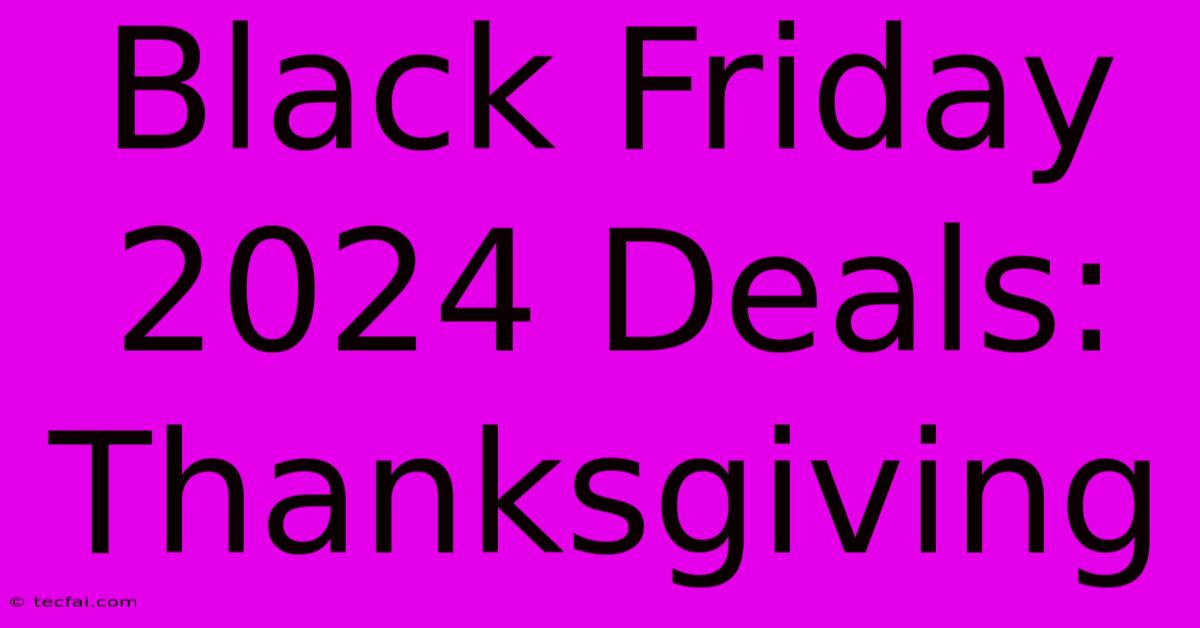 Black Friday 2024 Deals: Thanksgiving