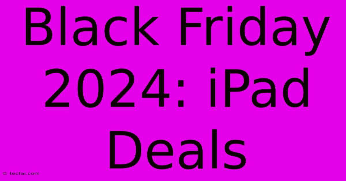 Black Friday 2024: IPad Deals