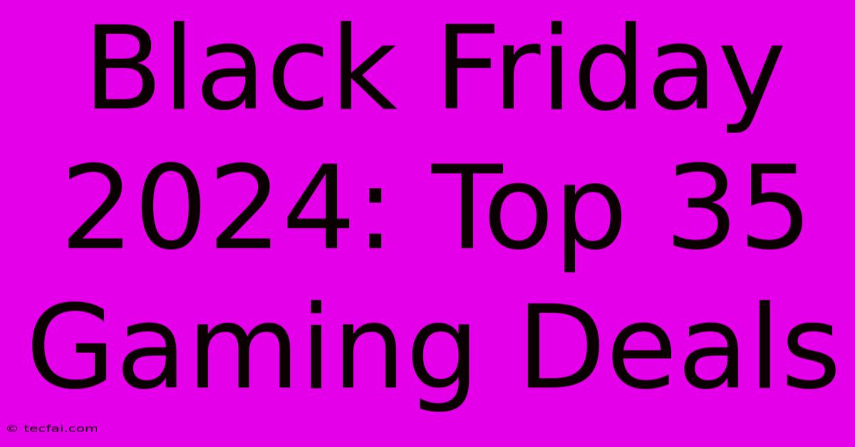 Black Friday 2024: Top 35 Gaming Deals