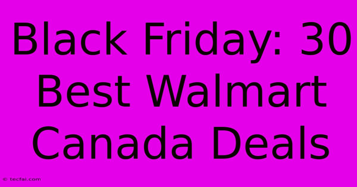 Black Friday: 30 Best Walmart Canada Deals