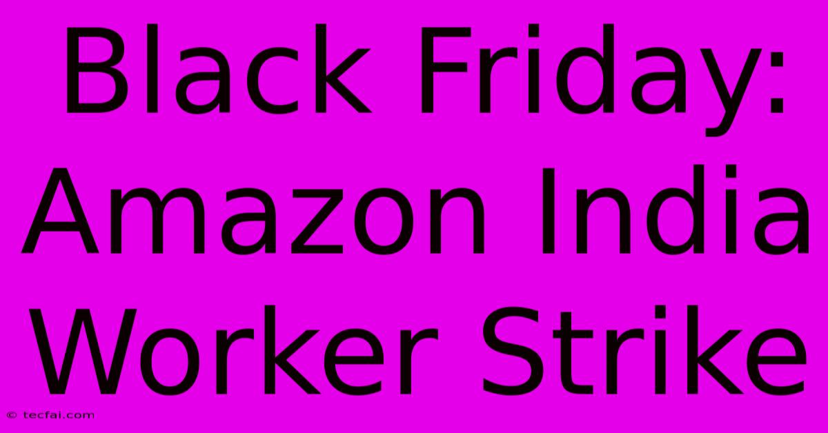 Black Friday: Amazon India Worker Strike