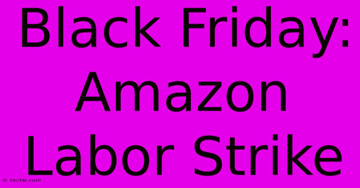 Black Friday: Amazon Labor Strike