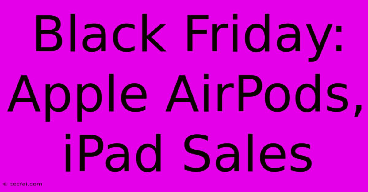 Black Friday: Apple AirPods, IPad Sales