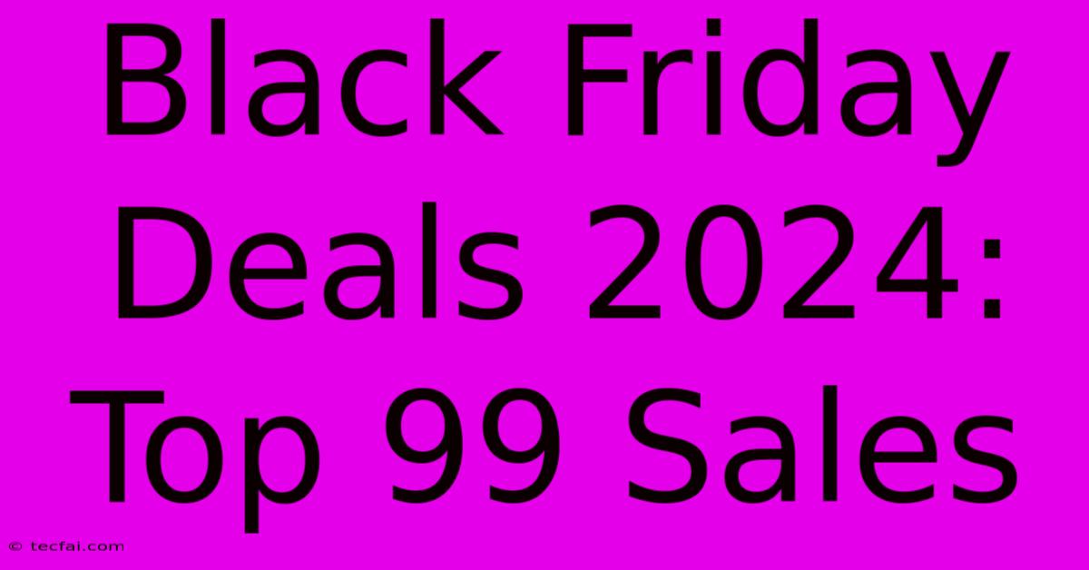 Black Friday Deals 2024: Top 99 Sales