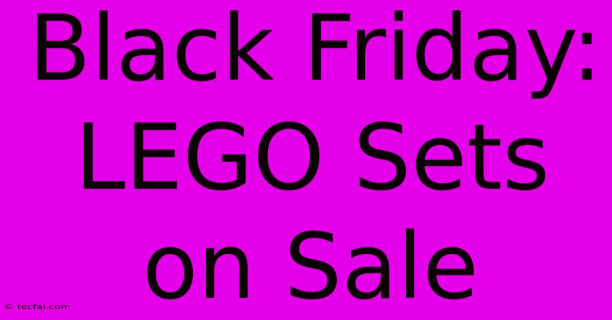 Black Friday: LEGO Sets On Sale