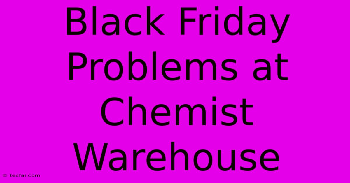 Black Friday Problems At Chemist Warehouse