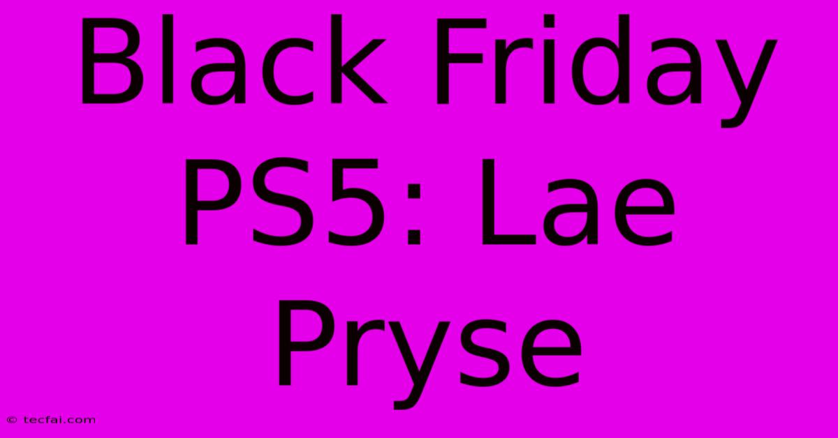 Black Friday PS5: Lae Pryse