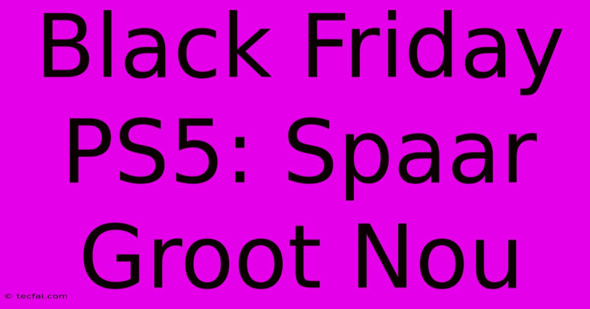 Black Friday PS5: Spaar Groot Nou