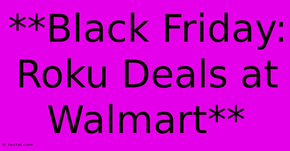 **Black Friday: Roku Deals At Walmart** 