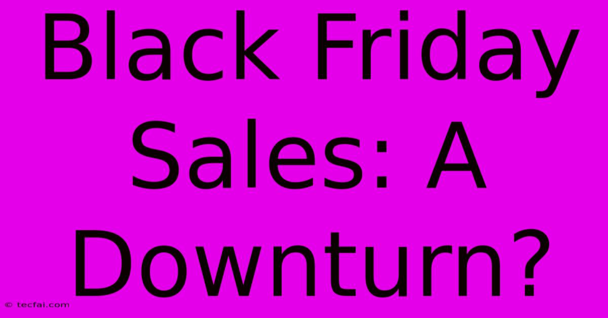 Black Friday Sales: A Downturn?