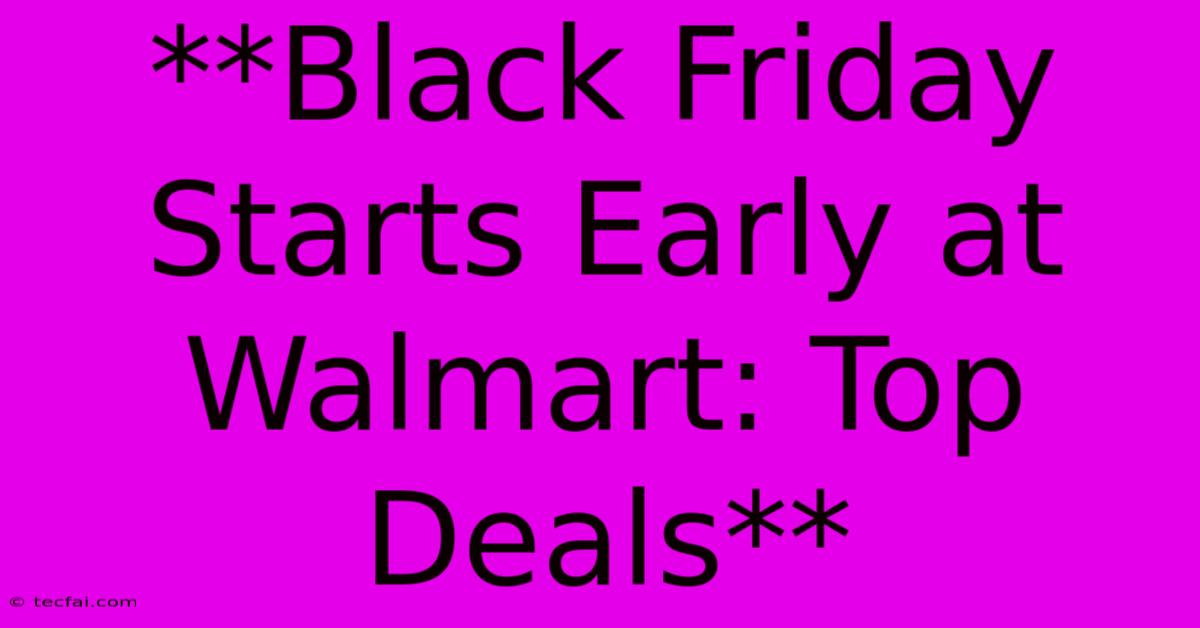 **Black Friday Starts Early At Walmart: Top Deals** 