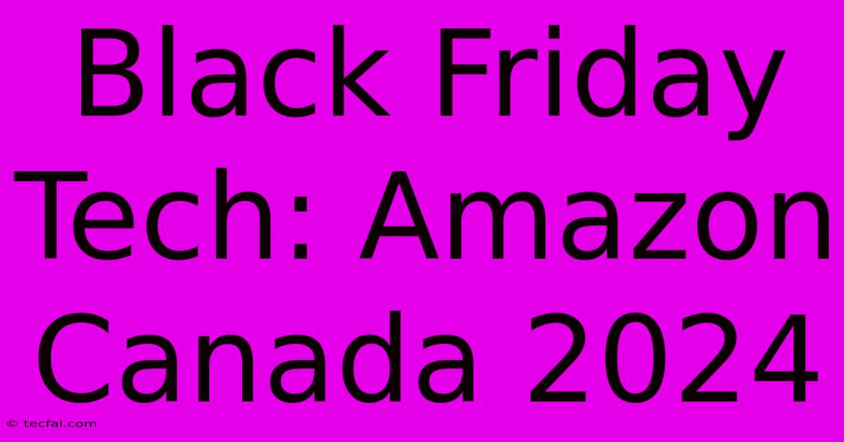 Black Friday Tech: Amazon Canada 2024