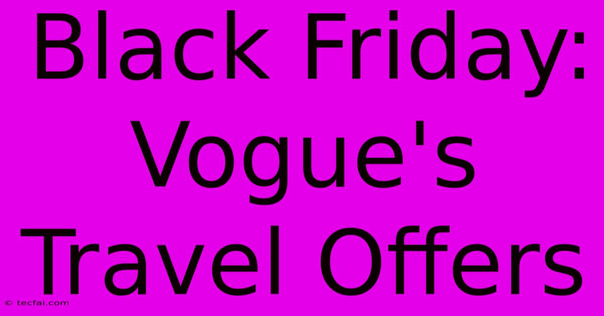 Black Friday: Vogue's Travel Offers