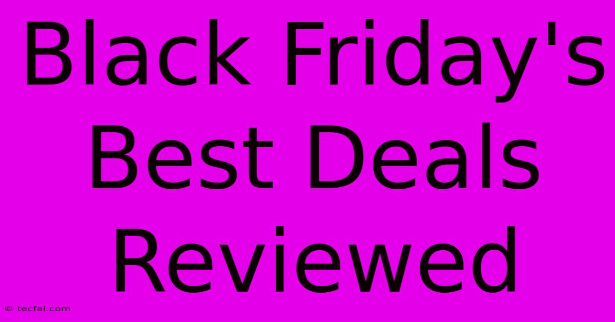 Black Friday's Best Deals Reviewed