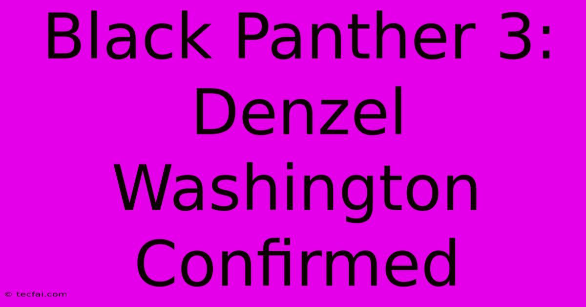 Black Panther 3: Denzel Washington Confirmed