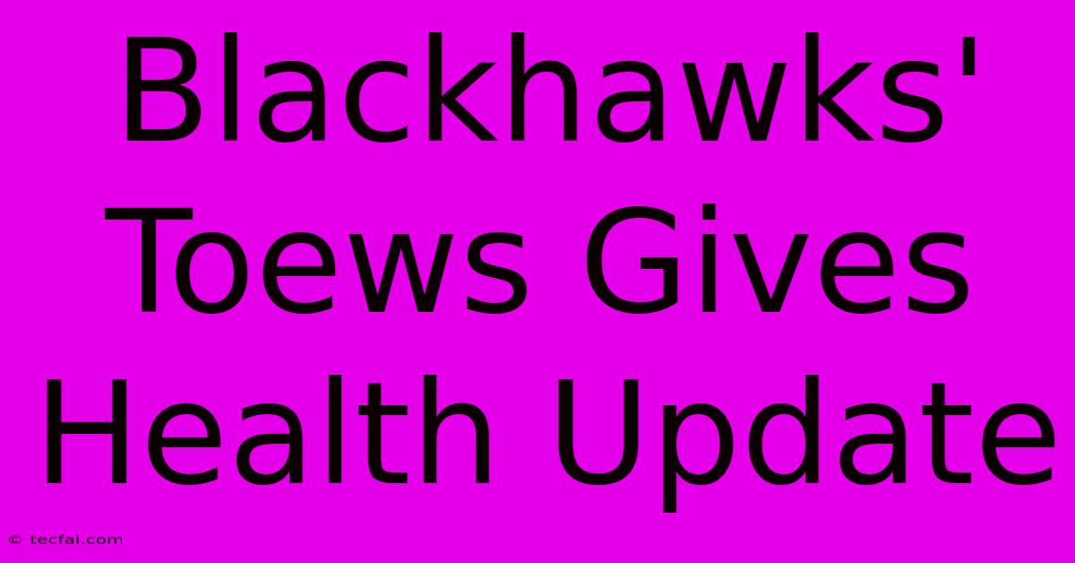 Blackhawks' Toews Gives Health Update