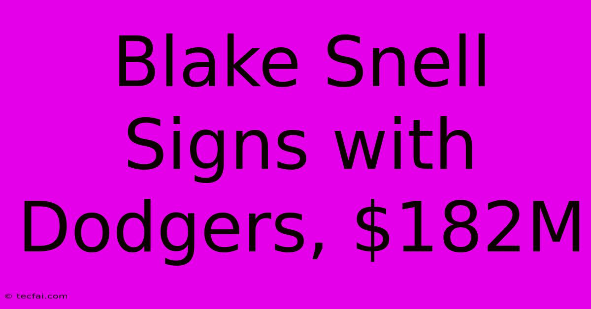 Blake Snell Signs With Dodgers, $182M