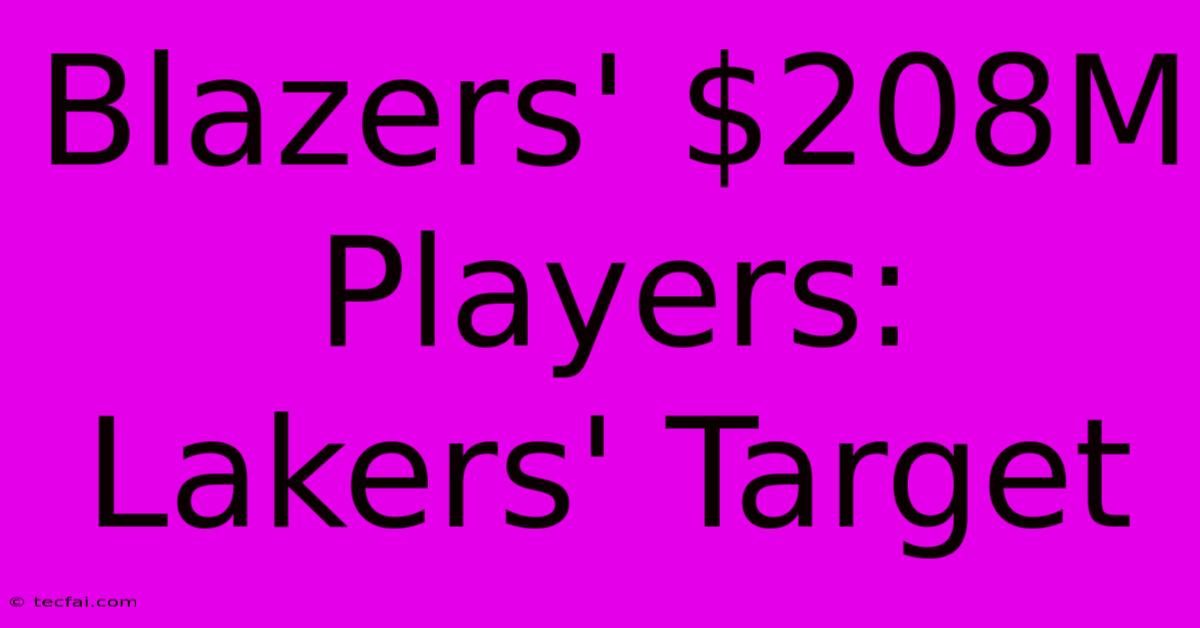 Blazers' $208M Players: Lakers' Target