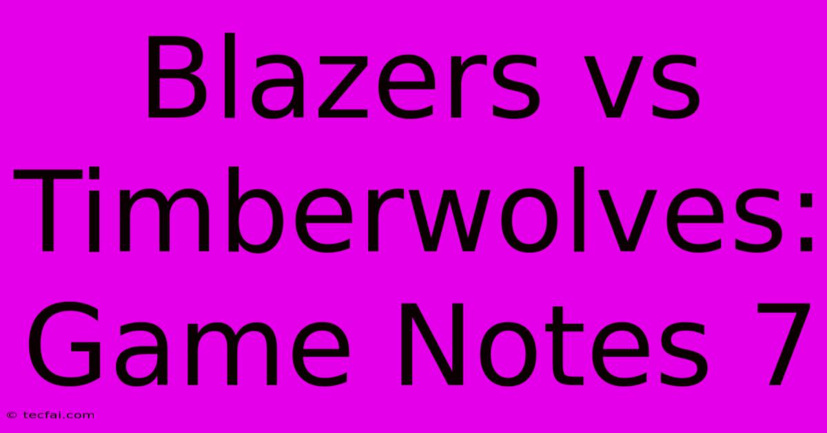 Blazers Vs Timberwolves: Game Notes 7