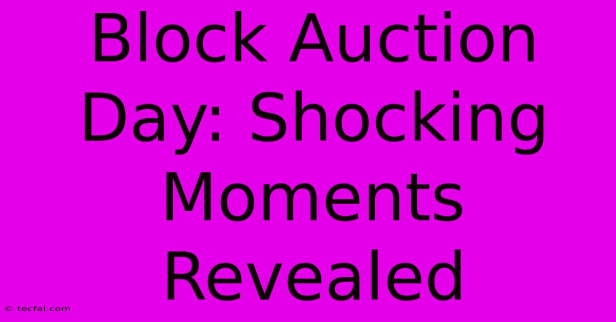 Block Auction Day: Shocking Moments Revealed