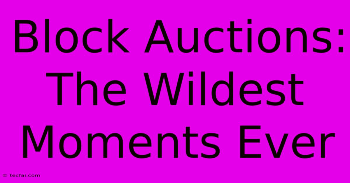 Block Auctions: The Wildest Moments Ever