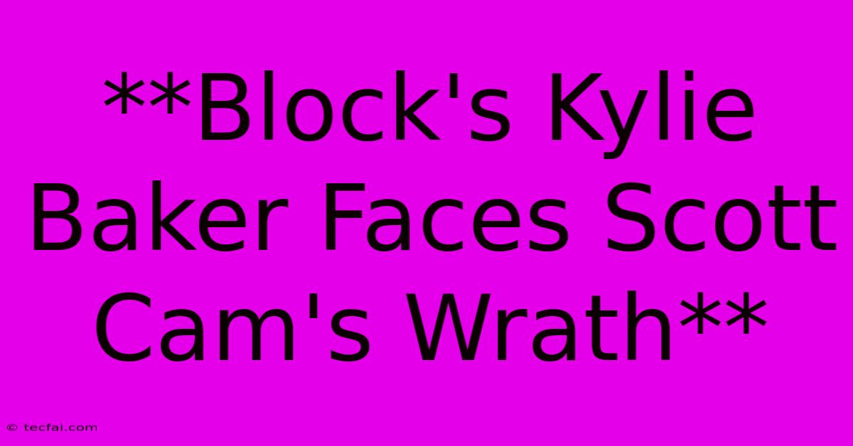 **Block's Kylie Baker Faces Scott Cam's Wrath**