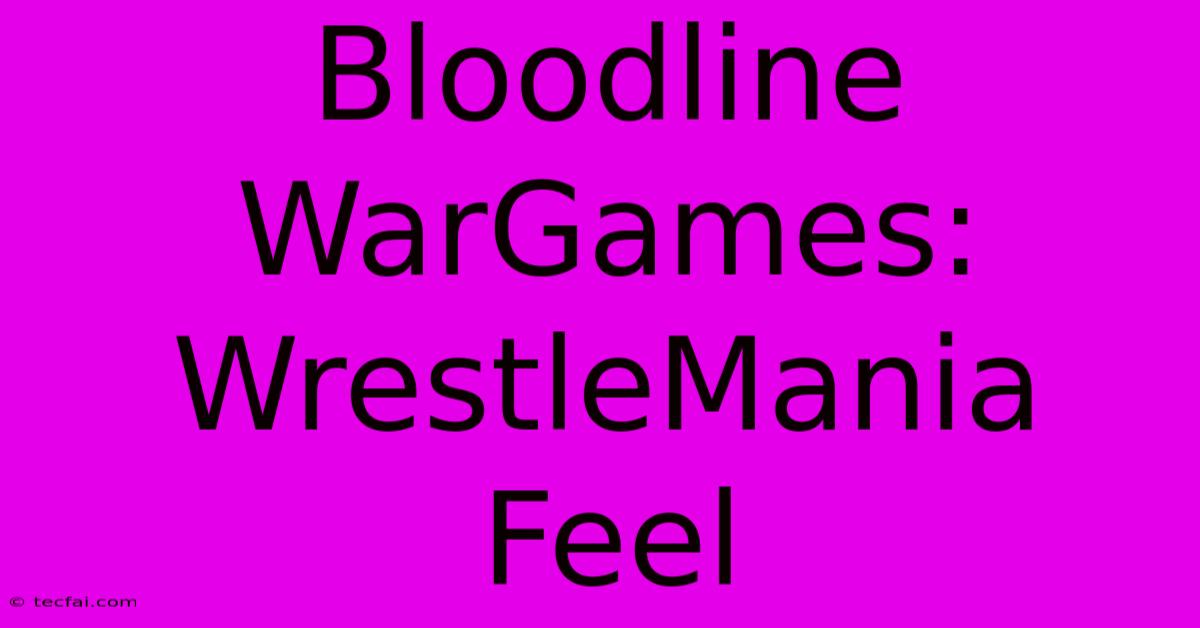 Bloodline WarGames: WrestleMania Feel