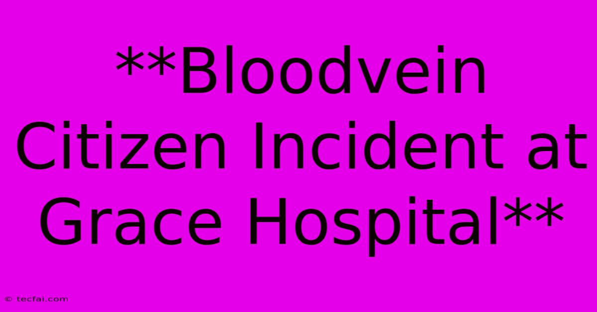 **Bloodvein Citizen Incident At Grace Hospital**