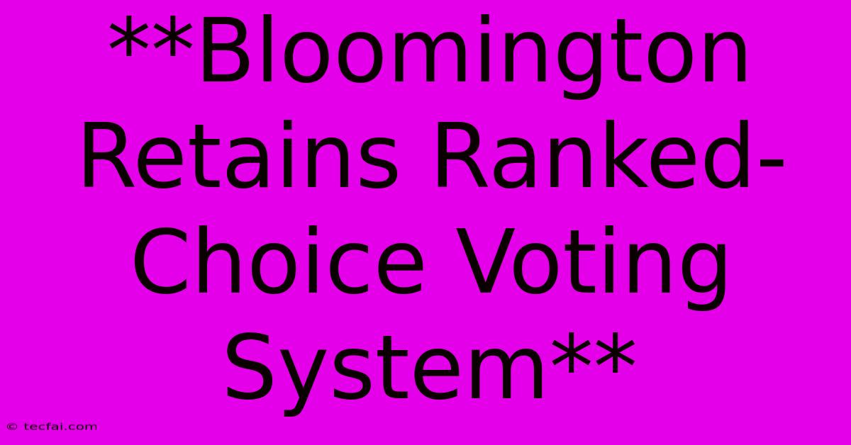 **Bloomington Retains Ranked-Choice Voting System** 