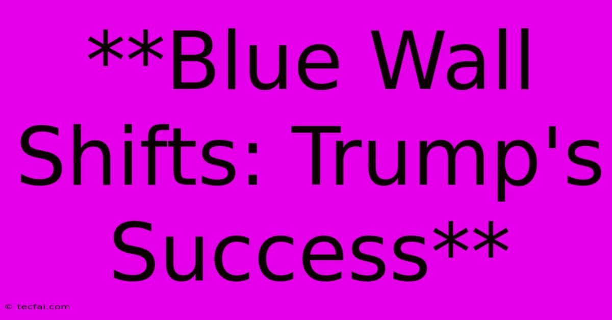 **Blue Wall Shifts: Trump's Success**