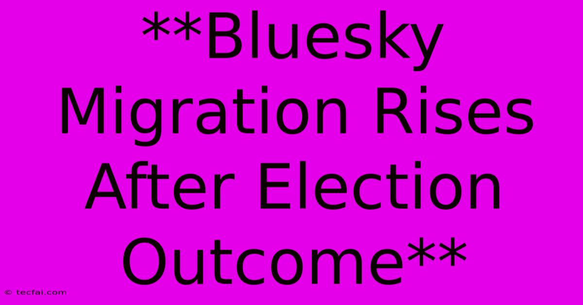 **Bluesky Migration Rises After Election Outcome** 