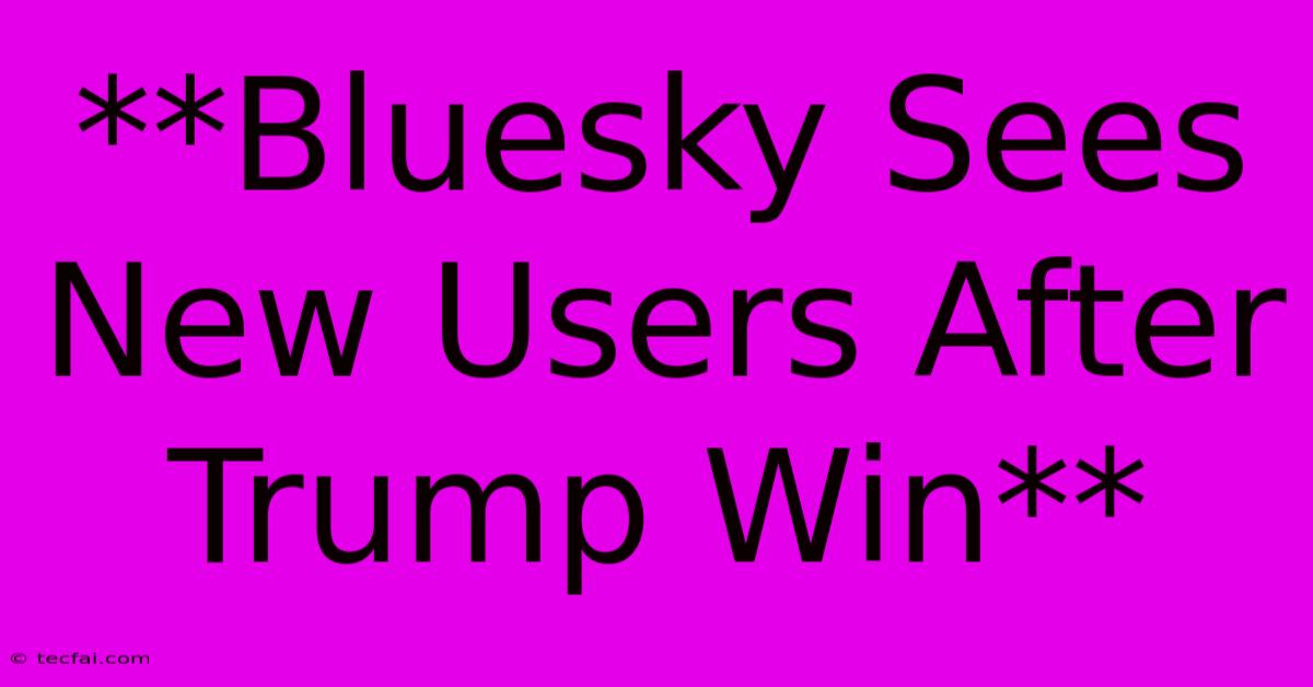 **Bluesky Sees New Users After Trump Win**