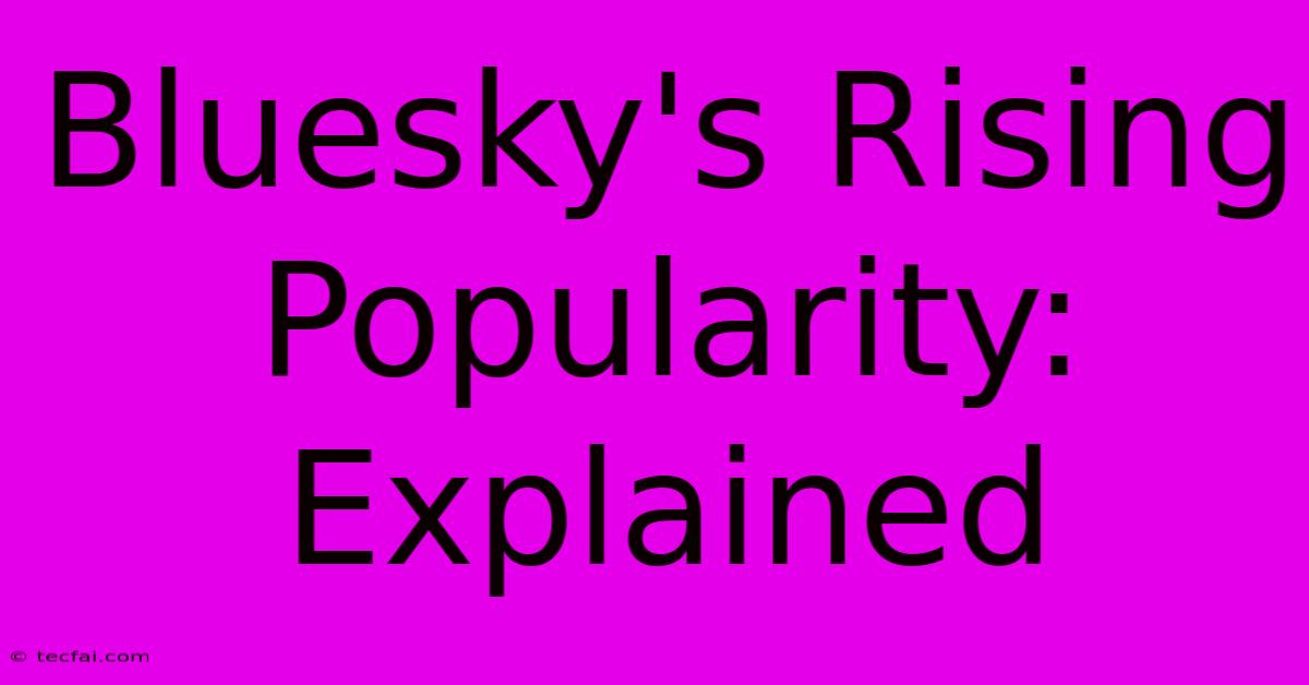 Bluesky's Rising Popularity: Explained