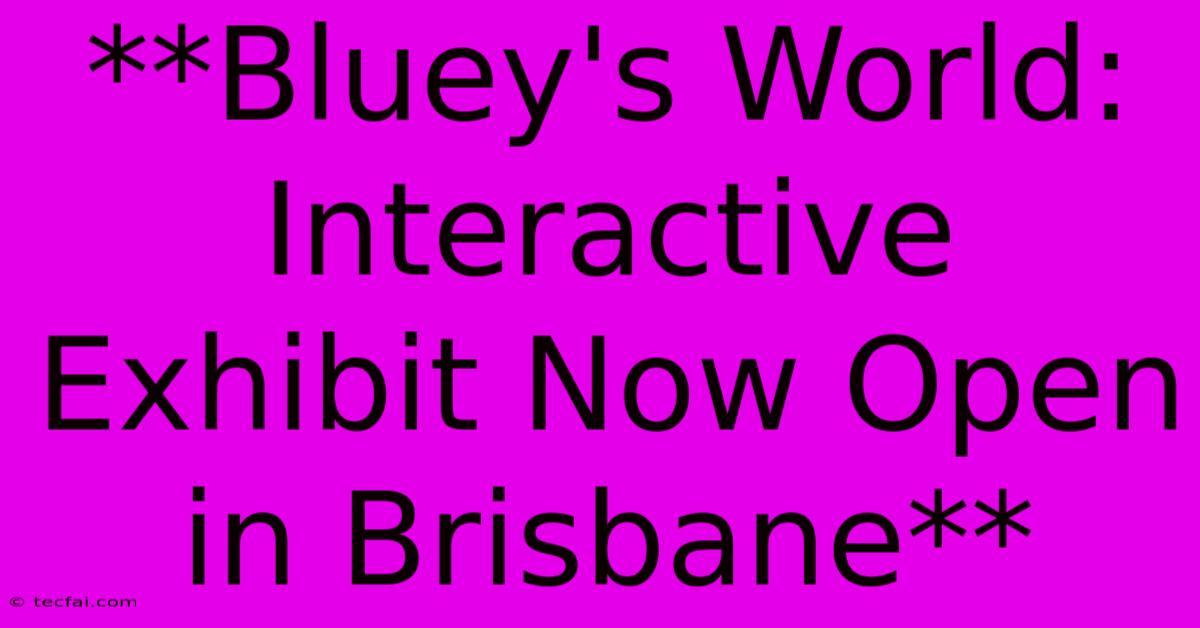 **Bluey's World: Interactive Exhibit Now Open In Brisbane**