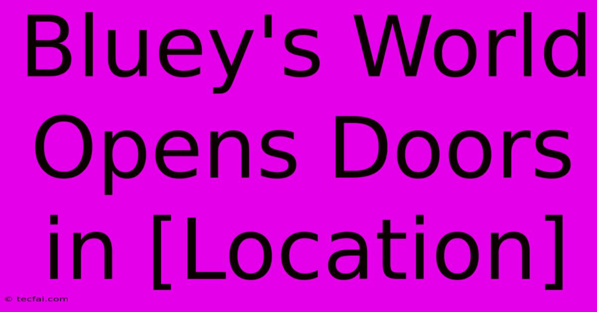 Bluey's World Opens Doors In [Location]