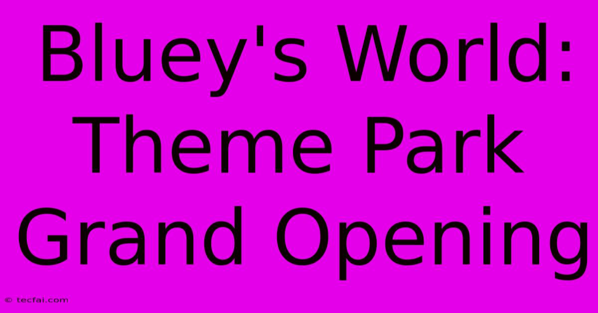 Bluey's World: Theme Park Grand Opening