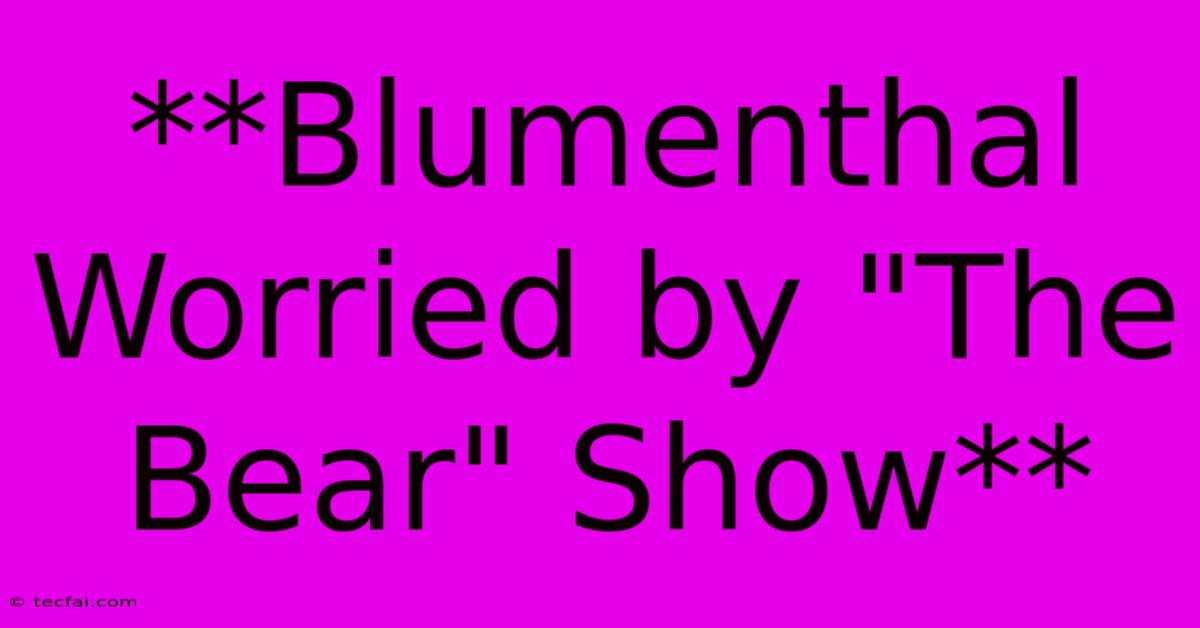 **Blumenthal Worried By 