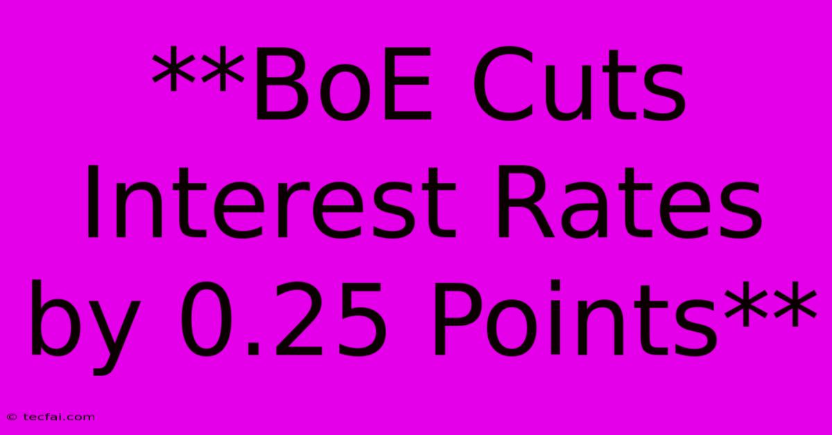 **BoE Cuts Interest Rates By 0.25 Points**