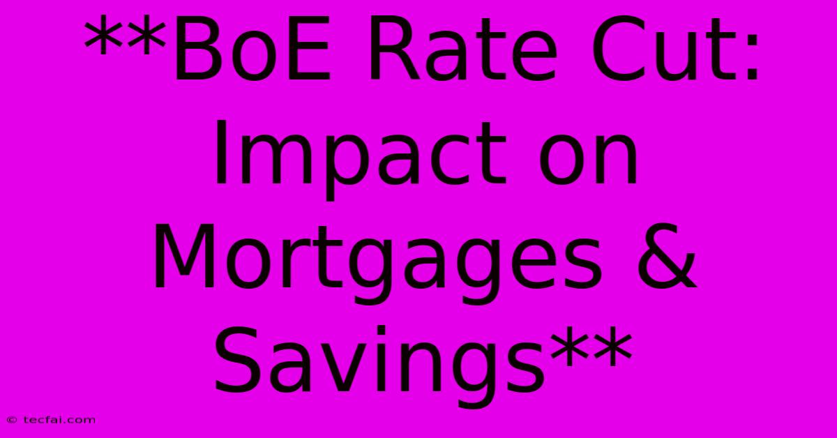 **BoE Rate Cut: Impact On Mortgages & Savings**