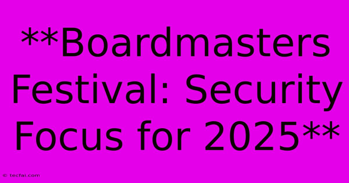 **Boardmasters Festival: Security Focus For 2025** 